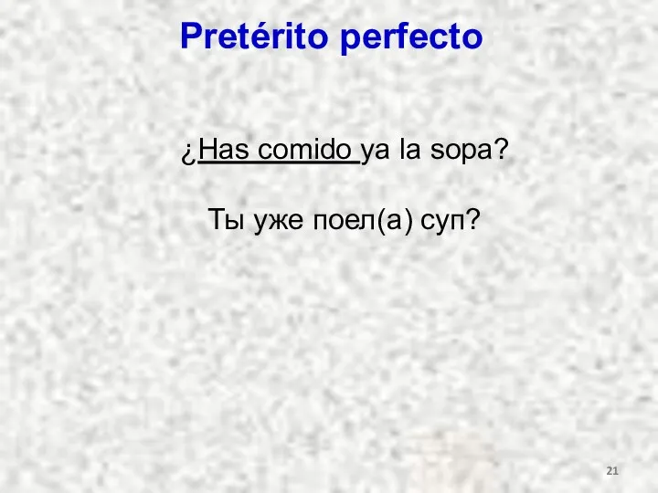 Pretérito perfecto ¿Has comido ya la sopa? Ты уже поел(а) суп?