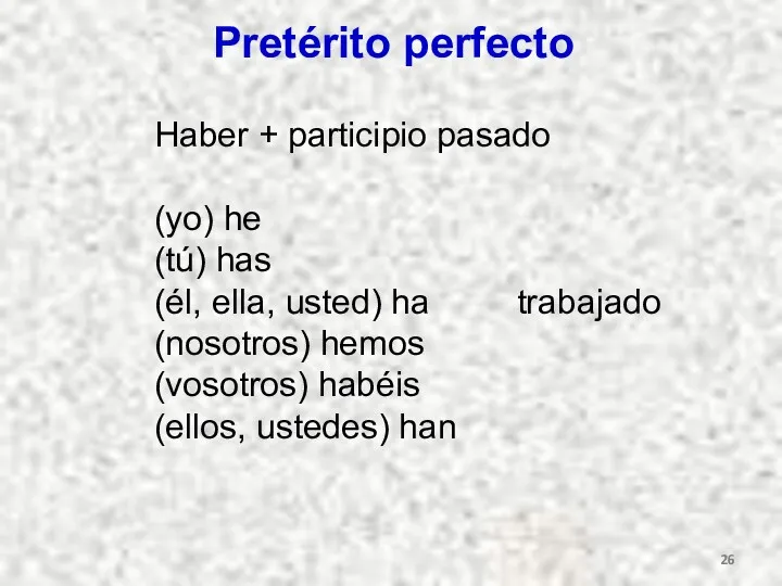 Pretérito perfecto Haber + participio pasado (yo) he (tú) has