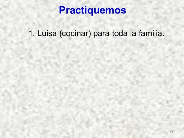 Practiquemos 1. Luisa (cocinar) para toda la familia.