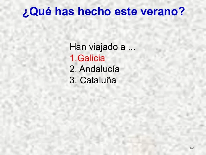 ¿Qué has hecho este verano? Han viajado a ... 1.Galicia 2. Andalucía 3. Cataluña