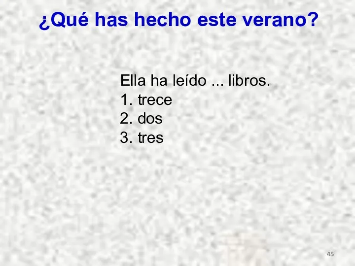 ¿Qué has hecho este verano? Ella ha leído ... libros. 1. trece 2. dos 3. tres