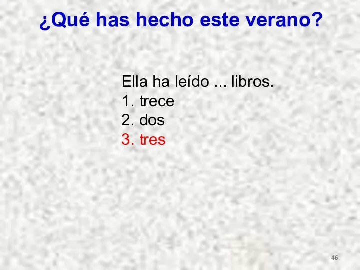 ¿Qué has hecho este verano? Ella ha leído ... libros. 1. trece 2. dos 3. tres