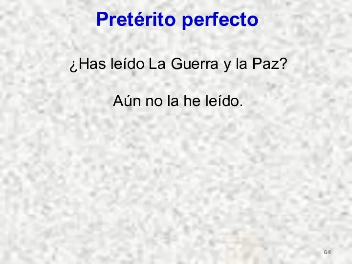 Pretérito perfecto ¿Has leído La Guerra y la Paz? Aún no la he leído.