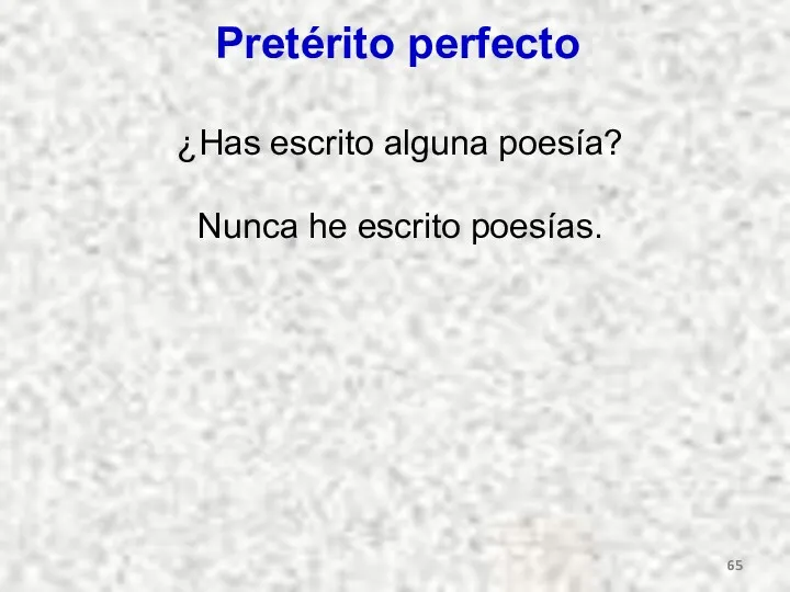 Pretérito perfecto ¿Has escrito alguna poesía? Nunca he escrito poesías.