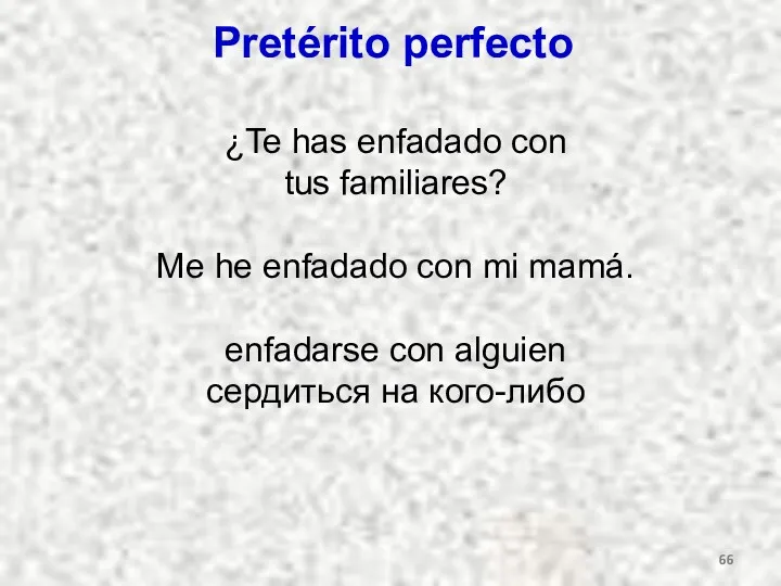 Pretérito perfecto ¿Te has enfadado con tus familiares? Me he