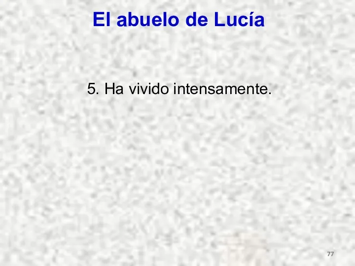 El abuelo de Lucía 5. Ha vivido intensamente.