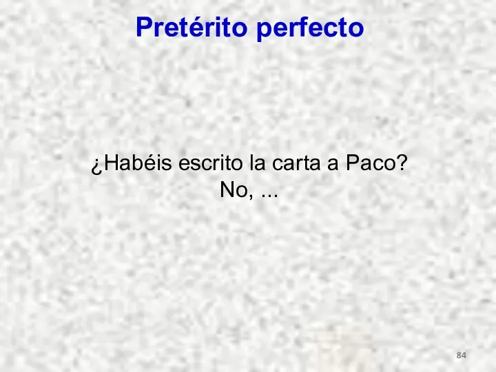 Pretérito perfecto ¿Habéis escrito la carta a Paco? No, ...