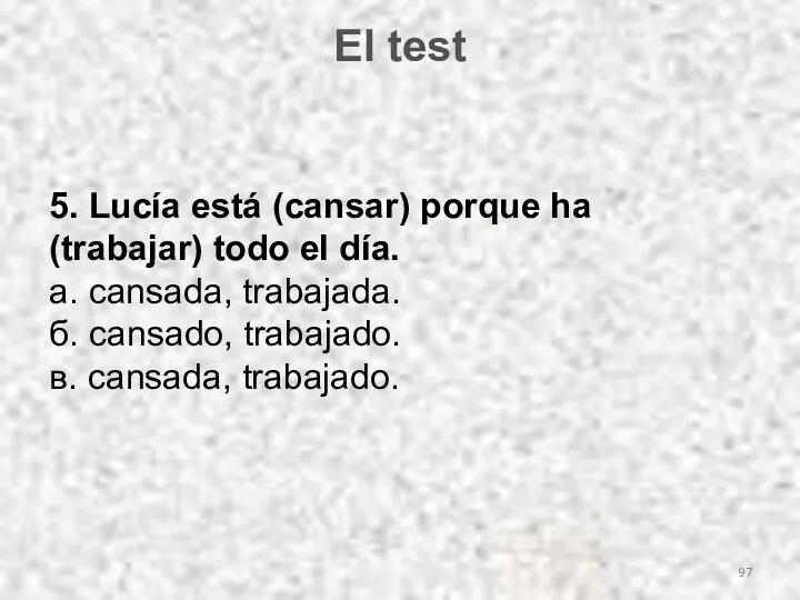 El test 5. Lucía está (cansar) porque ha (trabajar) todo