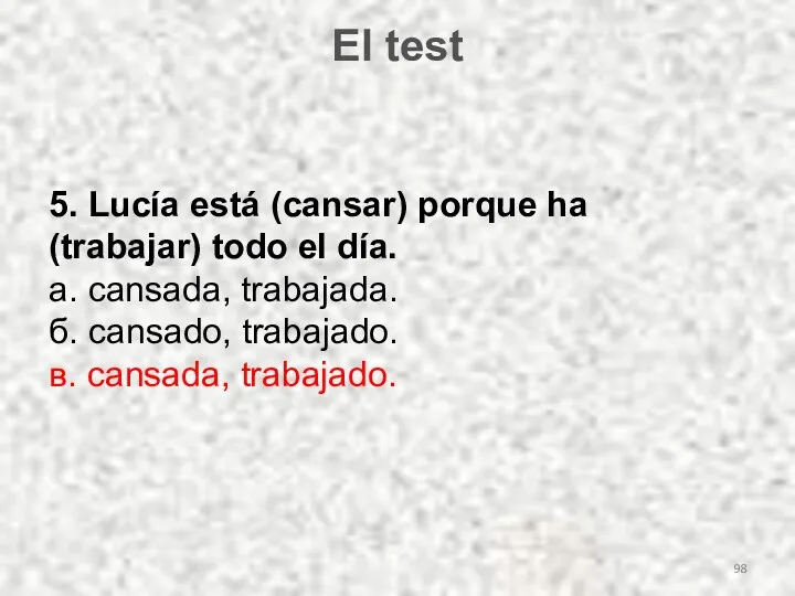 El test 5. Lucía está (cansar) porque ha (trabajar) todo