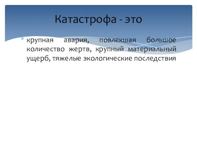 крупная авария, повлекшая большое количество жертв, крупный материальный ущерб, тяжелые экологические последствия Катастрофа - это