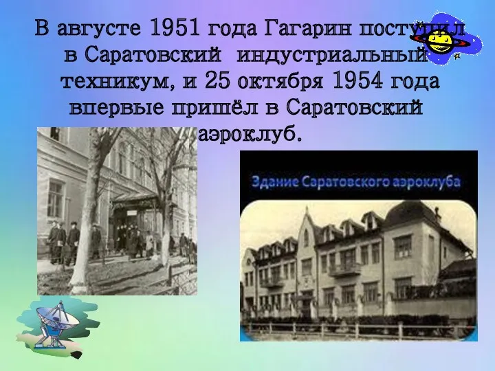 В августе 1951 года Гагарин поступил в Саратовский индустриальный техникум, и 25 октября