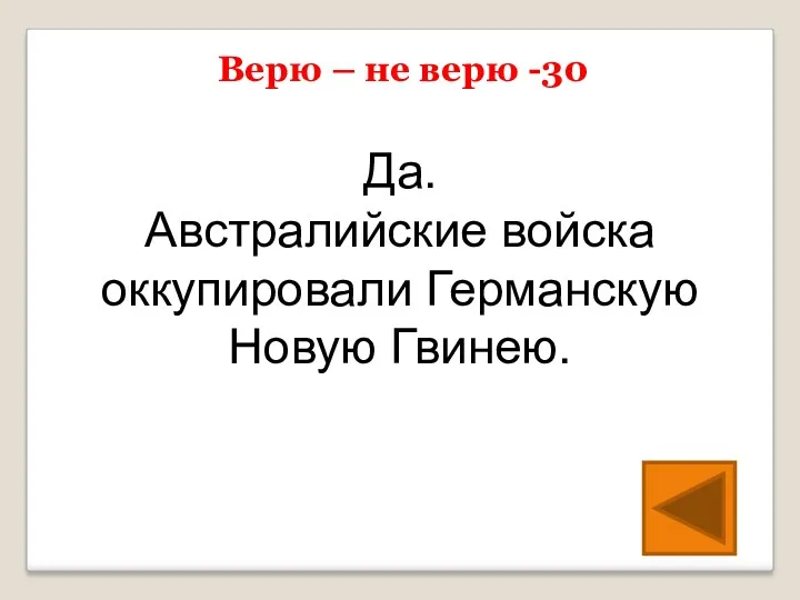 Да. Австралийские войска оккупировали Германскую Новую Гвинею. Верю – не верю -30