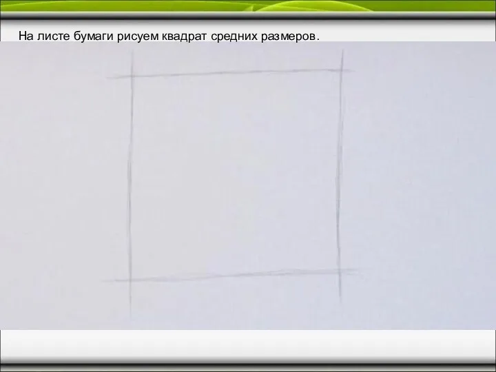 На листе бумаги рисуем квадрат средних размеров.