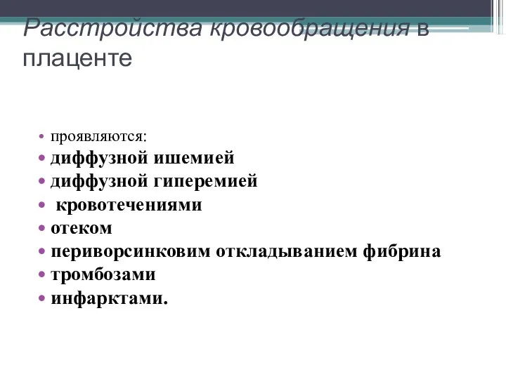 Расстройства кровообращения в плаценте проявляются: диффузной ишемией диффузной гиперемией кровотечениями отеком периворсинковим откладыванием фибрина тромбозами инфарктами.