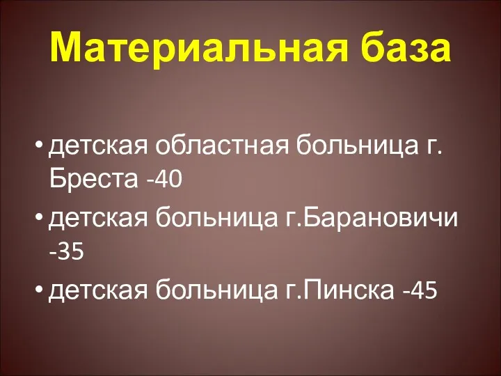 Материальная база детская областная больница г.Бреста -40 детская больница г.Барановичи -35 детская больница г.Пинска -45