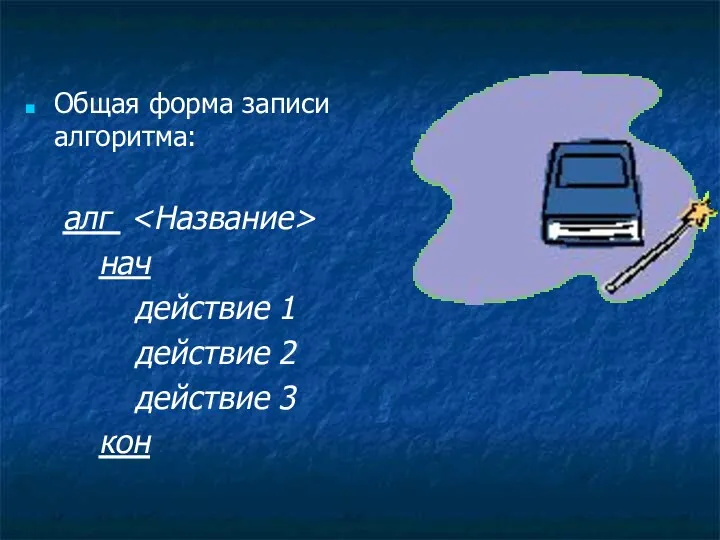 Общая форма записи алгоритма: алг нач действие 1 действие 2 действие 3 кон