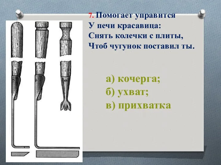 7. Помогает управится У печи красавица: Снять колечки с плиты,