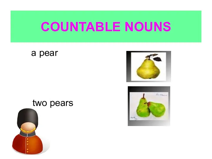 COUNTABLE NOUNS a pear two pears