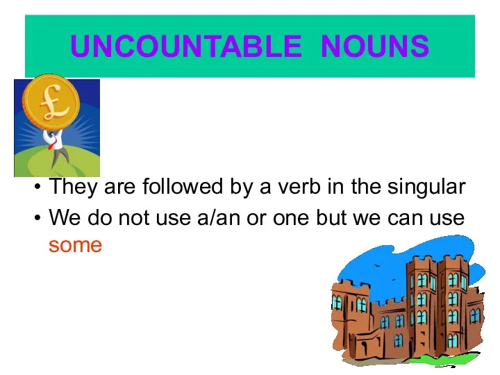 UNCOUNTABLE NOUNS They are followed by a verb in the