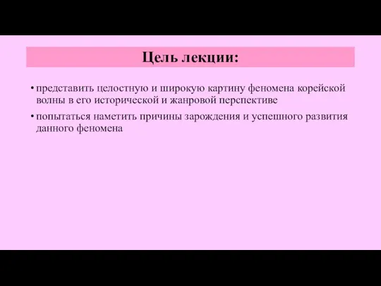 Цель лекции: представить целостную и широкую картину феномена корейской волны