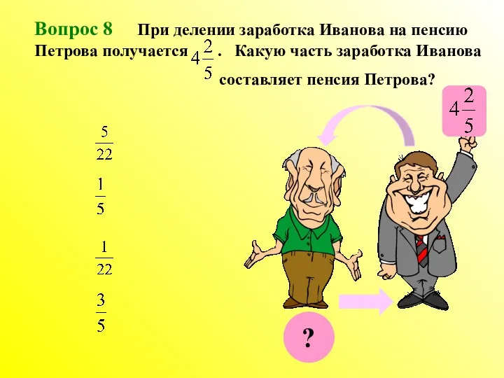 Вопрос 8 При делении заработка Иванова на пенсию Петрова получается