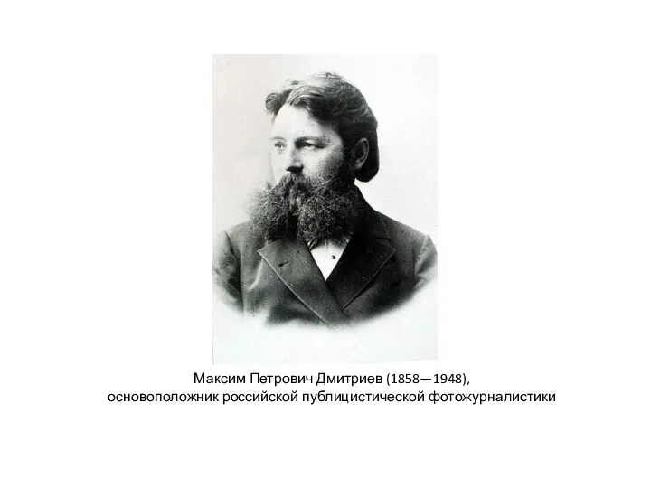 Максим Петрович Дмитриев (1858—1948), основоположник российской публицистической фотожурналистики