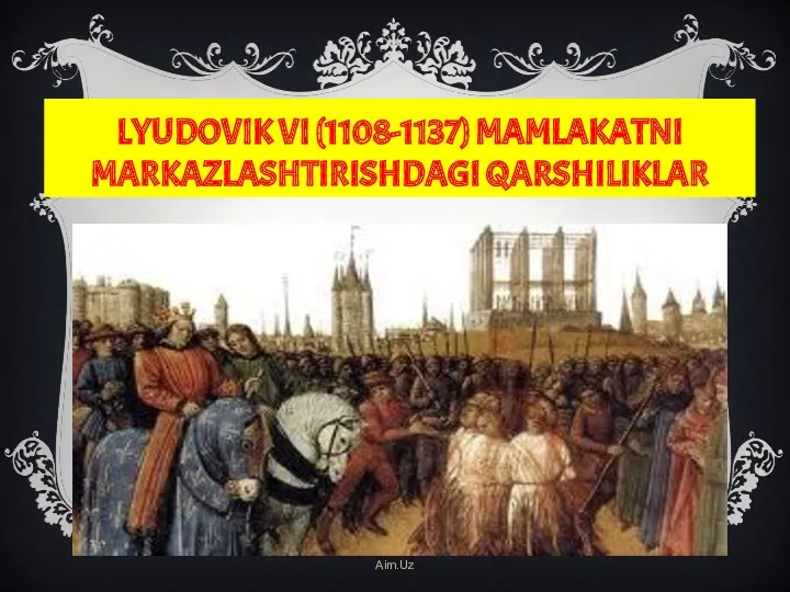 LYUDOVIK VI (1108-1137) MAMLAKATNI MARKAZLASHTIRISHDAGI QARSHILIKLAR Aim.Uz