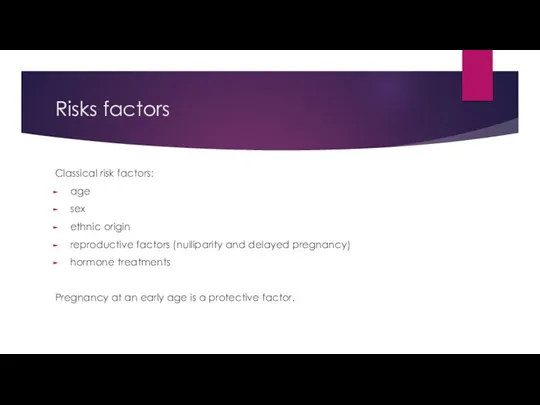 Risks factors Classical risk factors: age sex ethnic origin reproductive