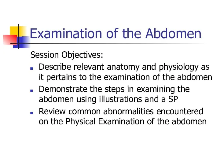 Examination of the Abdomen Session Objectives: Describe relevant anatomy and