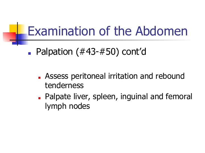 Examination of the Abdomen Palpation (#43-#50) cont’d Assess peritoneal irritation