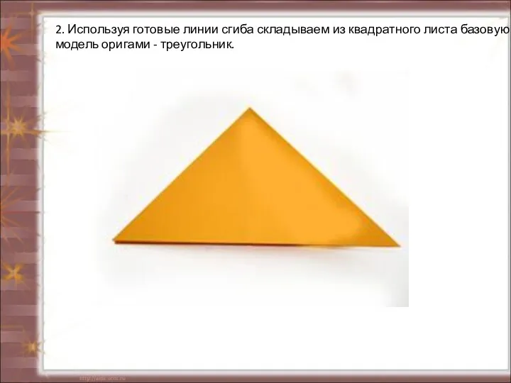 2. Используя готовые линии сгиба складываем из квадратного листа базовую модель оригами - треугольник.