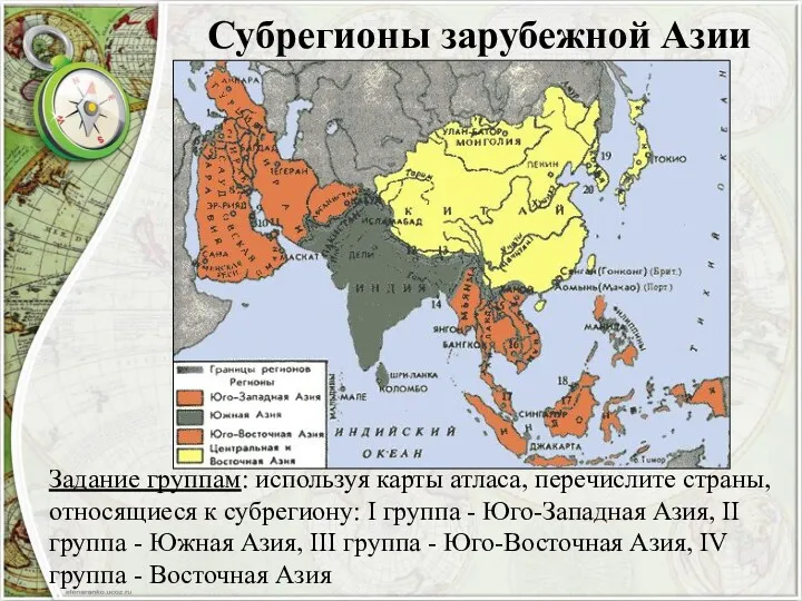 Субрегионы зарубежной Азии Задание группам: используя карты атласа, перечислите страны,