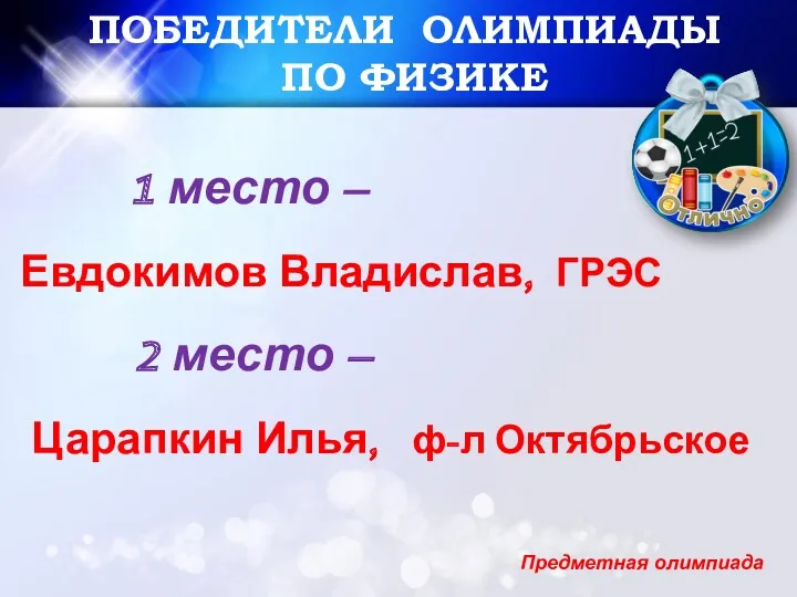 ПОБЕДИТЕЛИ ОЛИМПИАДЫ ПО ФИЗИКЕ 1 место – Евдокимов Владислав, ГРЭС