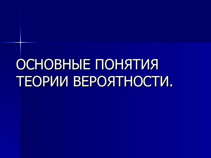 ОСНОВНЫЕ ПОНЯТИЯ ТЕОРИИ ВЕРОЯТНОСТИ.