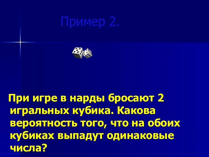 Пример 2. При игре в нарды бросают 2 игральных кубика.