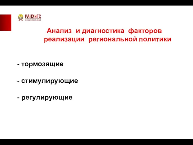 Анализ и диагностика факторов реализации региональной политики - тормозящие - стимулирующие - регулирующие