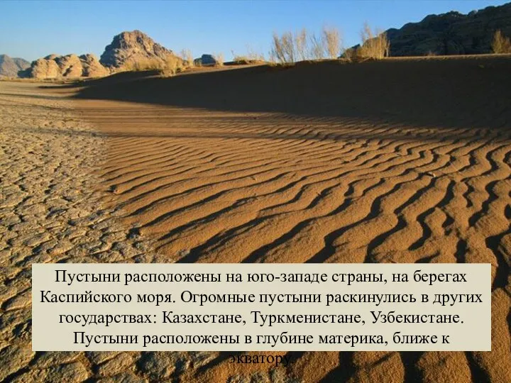 Пустыни расположены на юго-западе страны, на берегах Каспийского моря. Огромные пустыни раскинулись в