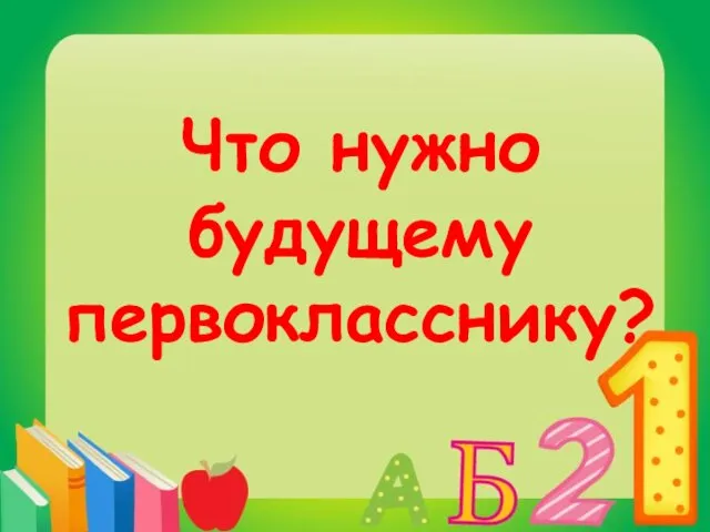 Что нужно будущему первокласснику?