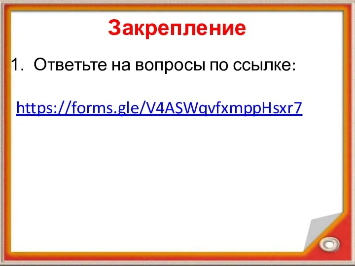 Закрепление Ответьте на вопросы по ссылке: https://forms.gle/V4ASWqvfxmppHsxr7