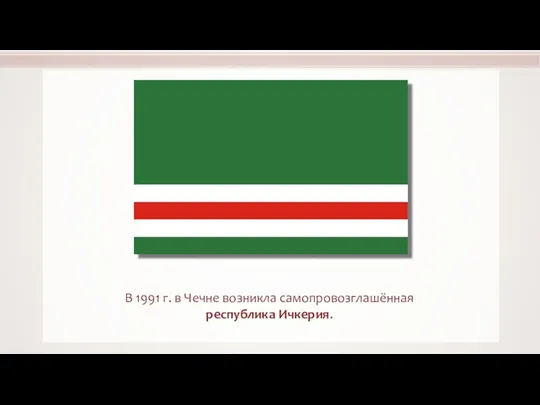 В 1991 г. в Чечне возникла самопровозглашённая республика Ичкерия.