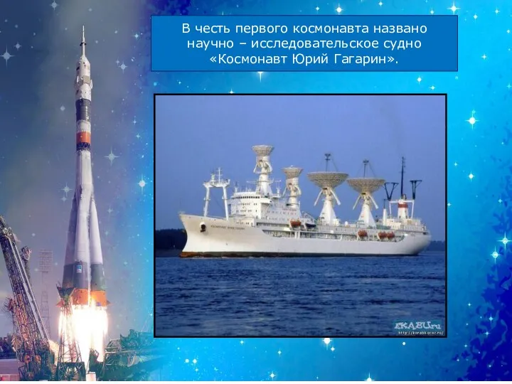 В честь первого космонавта названо научно – исследовательское судно «Космонавт Юрий Гагарин».