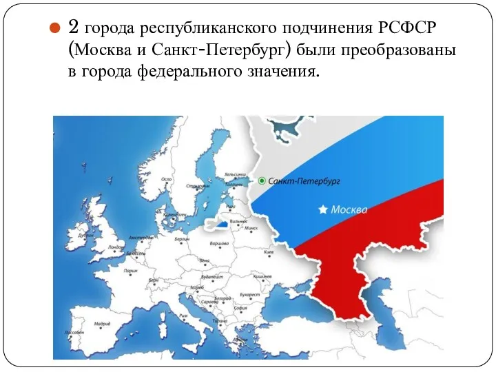 2 города республиканского подчинения РСФСР (Москва и Санкт-Петербург) были преобразованы в города федерального значения.