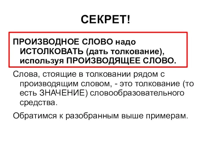 СЕКРЕТ! ПРОИЗВОДНОЕ СЛОВО надо ИСТОЛКОВАТЬ (дать толкование), используя ПРОИЗВОДЯЩЕЕ СЛОВО.