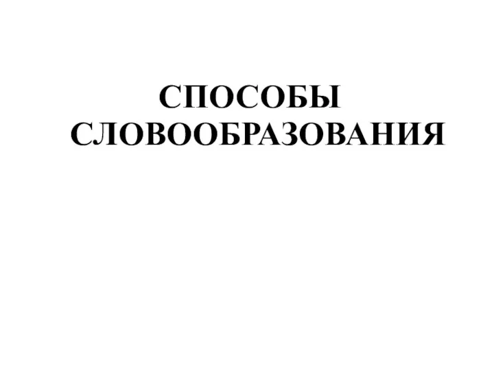 СПОСОБЫ СЛОВООБРАЗОВАНИЯ