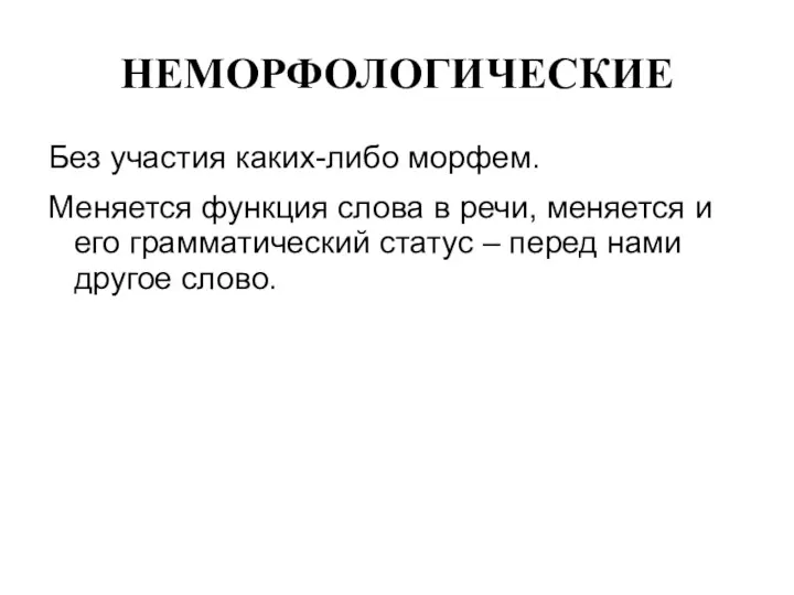 НЕМОРФОЛОГИЧЕСКИЕ Без участия каких-либо морфем. Меняется функция слова в речи,