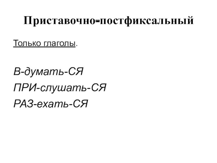 Приставочно-постфиксальный Только глаголы. В-думать-СЯ ПРИ-слушать-СЯ РАЗ-ехать-СЯ