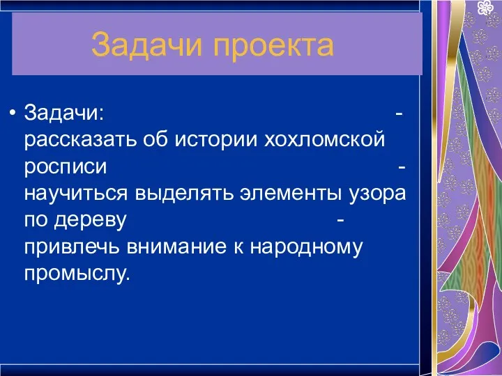 Задачи проекта Задачи: - рассказать об истории хохломской росписи -