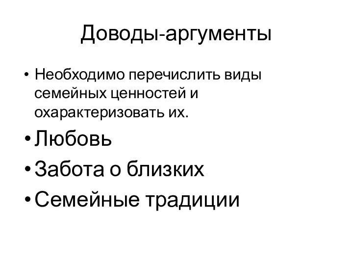 Доводы-аргументы Необходимо перечислить виды семейных ценностей и охарактеризовать их. Любовь Забота о близких Семейные традиции