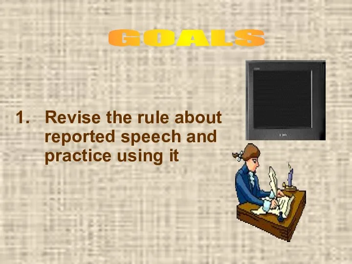 Revise the rule about reported speech and practice using it GOALS