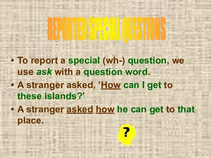 To report a special (wh-) question, we use ask with a question word.